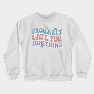 Probably late for Something, Funny Adulting Shirts 2023, Sarcasm 2023, Birthday Gifts 2024, Funny Christmas Gifts 2023 Crewneck Sweatshirt